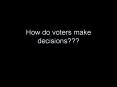 How do voters make decisions??? PowerPoint PPT Presentation