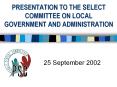 PRESENTATION TO THE SELECT COMMITTEE ON LOCAL GOVERNMENT AND ADMINISTRATION PowerPoint PPT Presentation