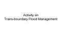 Activity on Trans-boundary Flood Management PowerPoint PPT Presentation