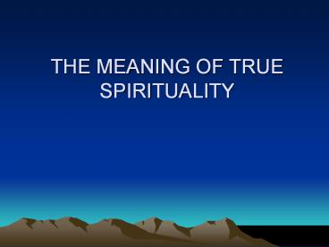 THE MEANING OF TRUE SPIRITUALITY