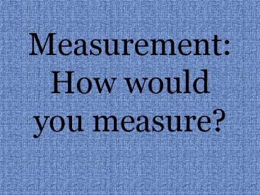 Measurement: How would you measure?