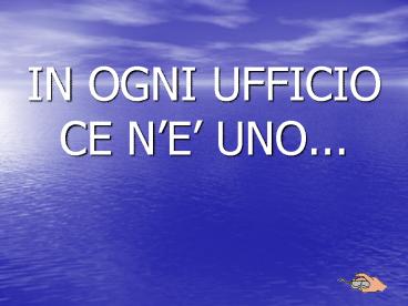 IN OGNI UFFICIO CE N