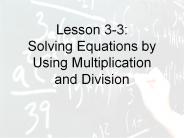 Lesson 3-3: Solving Equations by Using Multiplication and Division
