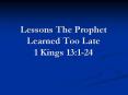 Lessons The Prophet Learned Too Late 1 Kings 13:1-24 PowerPoint PPT Presentation