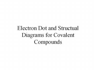 Electron Dot and Structual Diagrams for Covalent Compounds