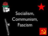 Socialism, Communism, Fascism