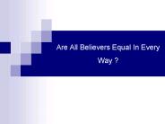 Are All Believers Equal In Every Way ?