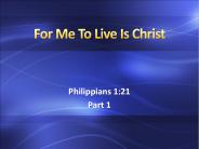 For Me To Live Is Christ