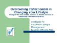 Overcoming Perfectionism in Changing Your Lifestyle Going for the 3 Increases: Increase in Health, Increase in Happiness PowerPoint PPT Presentation