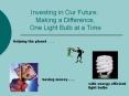 Investing in Our Future: Making a Difference, One Light Bulb at a Time PowerPoint PPT Presentation