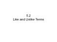 5.2 Like and Unlike Terms PowerPoint PPT Presentation