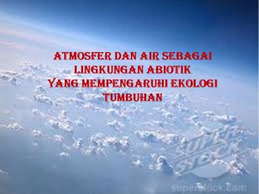 ATMOSFER DAN AIR SEBAGAI LINGKUNGAN ABIOTIK
