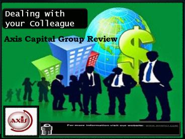Axis Capital Group Review: Dealing with your Colleague
