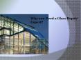 Why you Need a Glass Repair Expert? PowerPoint PPT Presentation