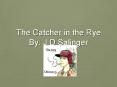 The Catcher in the Rye By: J D Salinger PowerPoint PPT Presentation