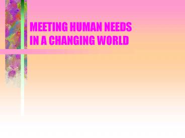 MEETING HUMAN NEEDS IN A CHANGING WORLD