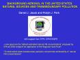 BACKGROUND AEROSOL IN THE UNITED STATES: NATURAL SOURCES AND TRANSBOUNDARY POLLUTION PowerPoint PPT Presentation