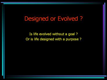 Designed or Evolved ?