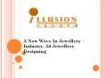 A New Wave In Jewellery Industry, 3d Jewellery Designing PowerPoint PPT Presentation