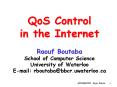QoS Control in the Internet Raouf Boutaba School of Computer Science University of Waterloo E-mail: rboutaba@bbcr.uwaterloo.ca PowerPoint PPT Presentation