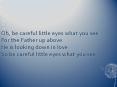 Oh, be careful little eyes what you see For the Father up above He is looking down in love So be careful little eyes what you see PowerPoint PPT Presentation