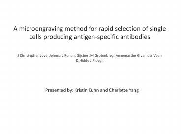 A microengraving method for rapid selection of single cells producing antigen-specific antibodies J Christopher Love, Jehnna L Ronan, Gijsbert M Grotenbreg, Annemarthe G van der Veen