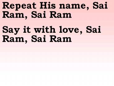 Repeat His name, Sai Ram, Sai Ram
