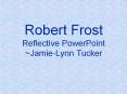 Robert Frost Reflective PowerPoint ~Jamie-Lynn Tucker PowerPoint PPT Presentation