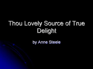 Thou Lovely Source of True Delight