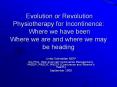 Evolution or Revolution Physiotherapy for Incontinence: Where we have been Where we are and where we may be heading PowerPoint PPT Presentation