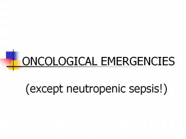 ONCOLOGICAL EMERGENCIES  (except neutropenic sepsis!)