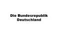 Die Bundesrepublik Deutschland PowerPoint PPT Presentation