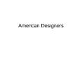American Designers PowerPoint PPT Presentation