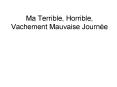 Ma Terrible, Horrible, Vachement Mauvaise Journ PowerPoint PPT Presentation