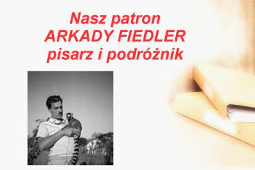 Nasz patron ARKADY FIEDLER pisarz i podr