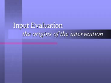 Input Evaluation the origins of the intervention