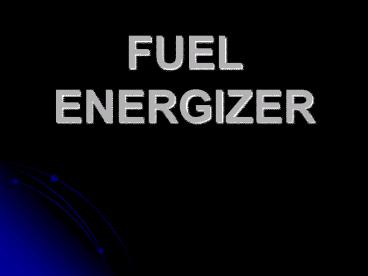FUEL ENERGIZER