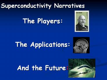Superconductivity%20Narratives%20The%20Players:%20%20The%20Applications:%20%20And%20the%20Future: