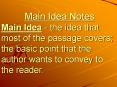 Main Idea Notes Main Idea - the idea that most of the passage covers; the basic point that the author wants to convey to the reader. PowerPoint PPT Presentation