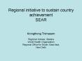 Regional initiative to sustain country achievement SEAR  Krongthong Thimasarn Regional Adviser, Malaria World Health Organization Regional Office for South- East Asia, New Delhi PowerPoint PPT Presentation