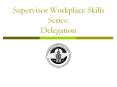 Supervisor Workplace Skills Series: Delegation PowerPoint PPT Presentation