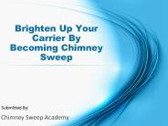 Brighten Up Your Carrier By Becoming Chimney Sweep