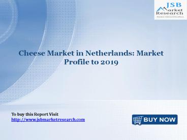 JSB Market Research: Cheese Market in Netherlands: Market Profile to 2019