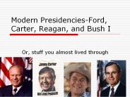 Modern Presidencies-Ford, Carter, Reagan, and Bush I