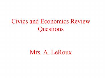 Civics and Economics Review Questions  Mrs. A. LeRoux