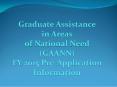 Graduate Assistance in Areas of National Need (GAANN) FY 2015 Pre-Application Information PowerPoint PPT Presentation