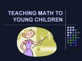 TEACHING MATH TO YOUNG CHILDREN PowerPoint PPT Presentation