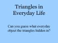 Triangles in Everyday Life  Can you guess what everyday object the triangles hidden in? PowerPoint PPT Presentation