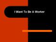 I Want To Be A Worker PowerPoint PPT Presentation