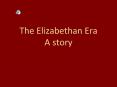The Elizabethan Era A story PowerPoint PPT Presentation